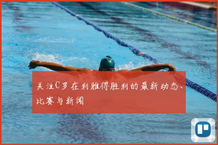 关注C罗在利雅得胜利的最新动态、比赛与新闻