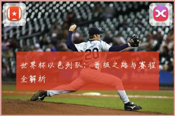 世界杯以色列队：晋级之路与赛程全解析