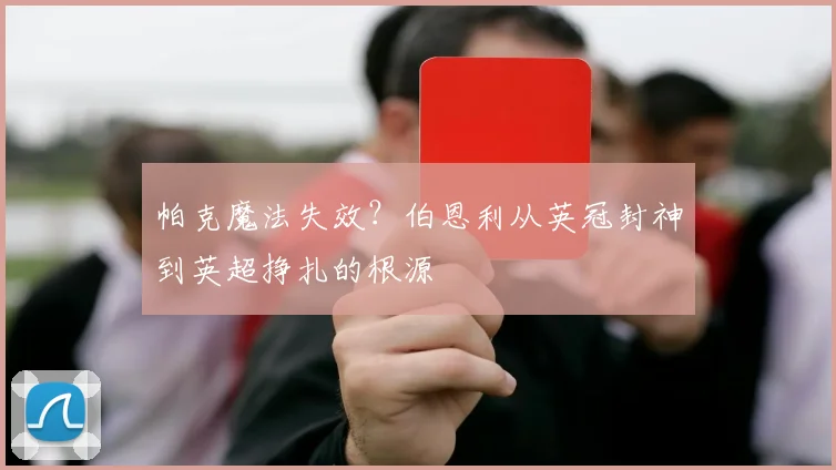 帕克魔法失效？伯恩利从英冠封神到英超挣扎的根源